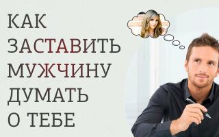 Как заставить мужчину думать обо мне?